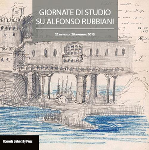 Atti delle giornate di studio su Alfonso Rubbiani (Bologna, 22 ottobre e 28 novembre 2013) - copertina
