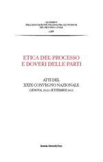 Etica del processo e doveri delle parti. Atti del Convegno nazionale dell'Associazione italiana del processo civile (Genova, 20-21 settembre 2013)
