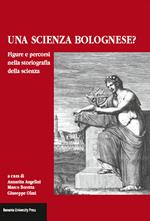 Una scienza Bolognese? Figure e percorsi nella storiografia della scienza