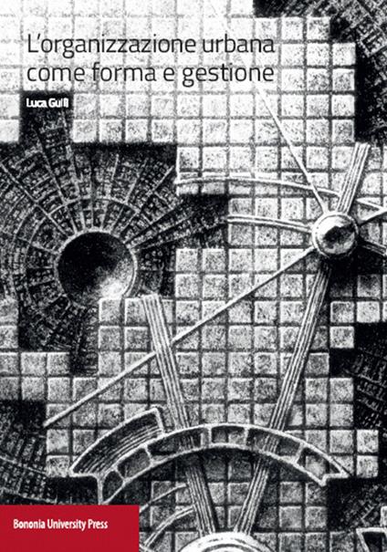 L' organizzazione urbana come forma e gestione - Luca Gullì - copertina