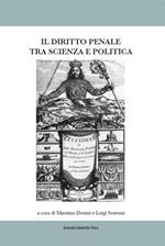 Il diritto penale tra scienza e politica. Atti del Convegno (Bologna, 07-08 marzo 2014)