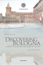 Discovering Bologna. A short tour around the heart of the city. Con tavole. Ediz. illustrata