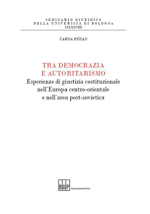 Tra democrazia e autoritarismo. Esperienze di giustizia costituzionale nell'Europa centro-orientale e nell'area post-sovietica - Carna Pistan - copertina