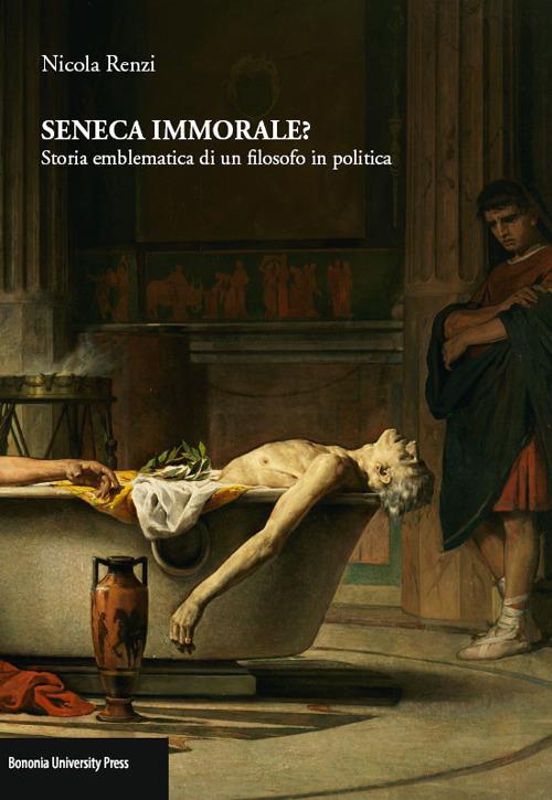 Seneca immorale? Storia emblematica di un filosofo in politica - Nicola Renzi - copertina