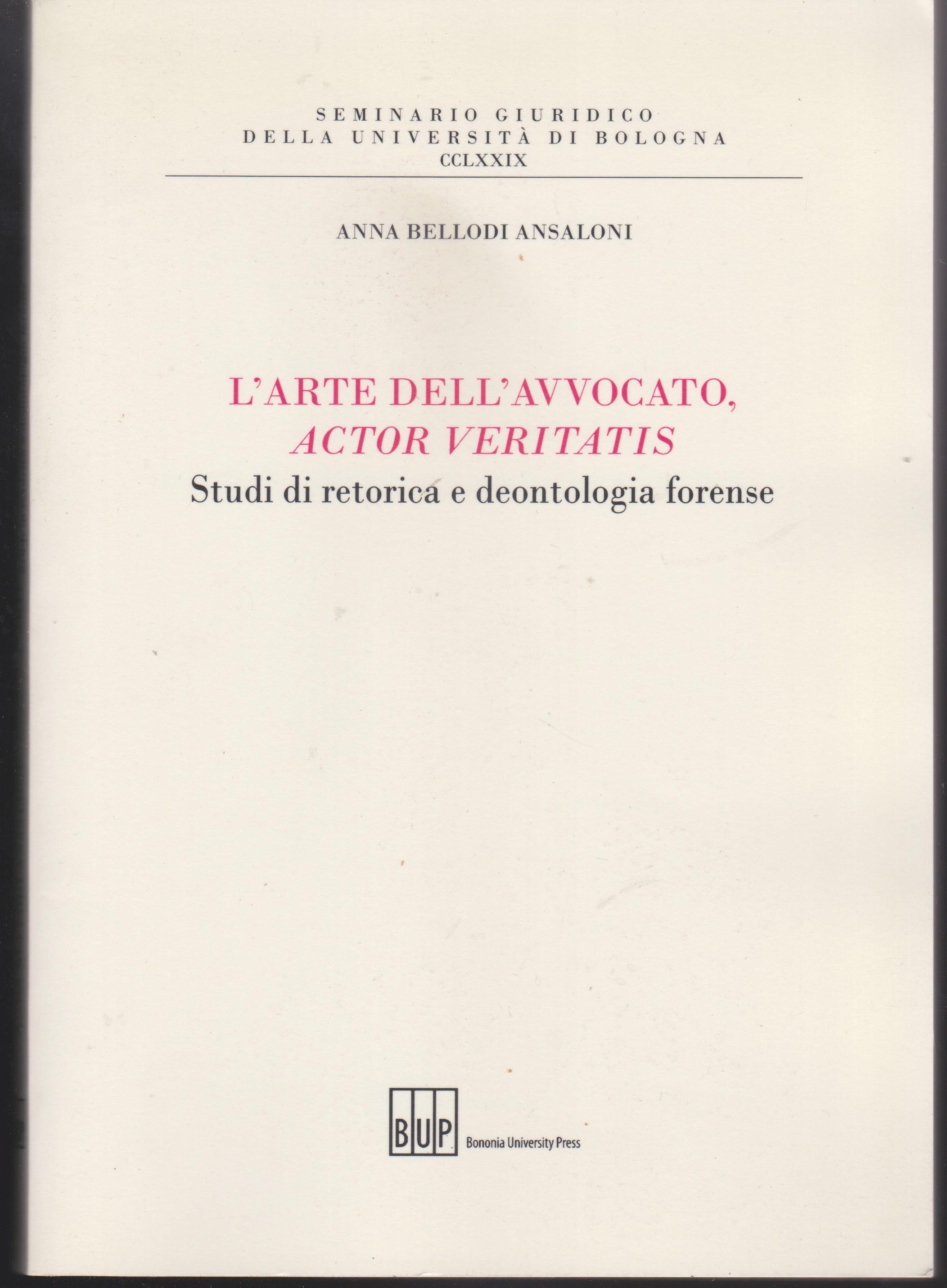 L'arte dell'avvocato, actor veritatis. Studi di retorica e deontologia forense