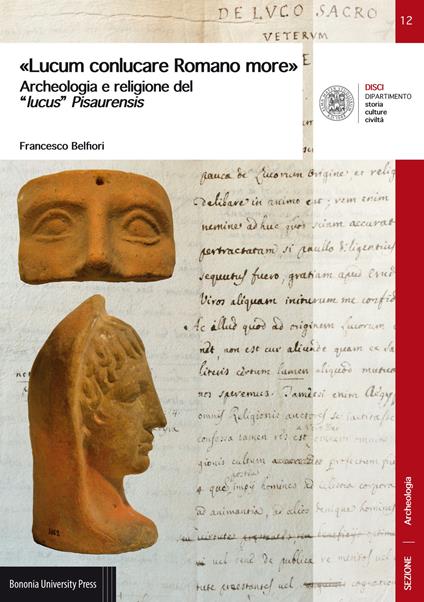 «Lucum conlucare Romano more». Archeologia e religione del «lucus» Pisaurensis - Francesco Belfiori - copertina