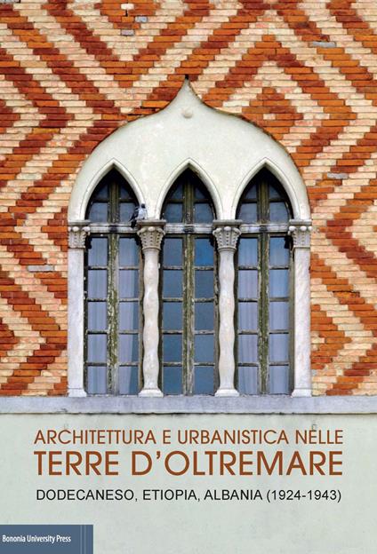 Architettura e urbanistica nelle Terre d'Oltremare. Dodecaneso, Etiopia, Albania (1924-1943) Catalogo della mostra - copertina