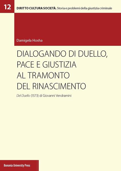 Dialogando di duello, pace e giustizia al tramonto del Rinascimento. Del Duello (1573) di Giovanni Vendramini - Damigela Hoxha - copertina