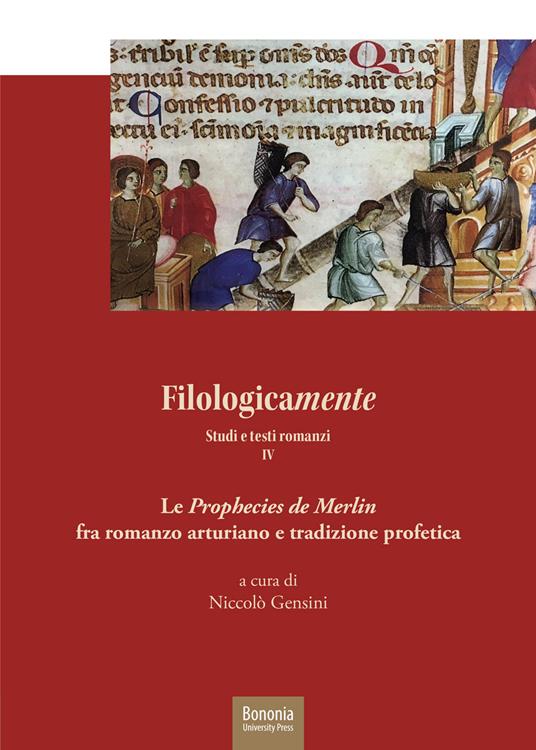 Filologicamente. Studi e testi romanzi. Vol. 4: «Prophecies de Merlin» fra rmanzo arturiano e tradizione profetica, Le. - copertina