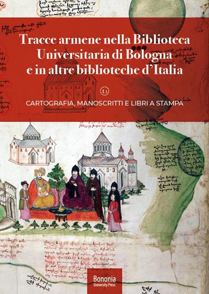 Tracce armene nella Biblioteca Universitaria di Bologna e in altre biblioteche d'Italia. Cartografia, manoscritti e libri a stampa - copertina
