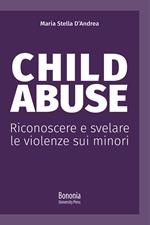 Child abuse. Riconoscere e svelare le violenze sui minori