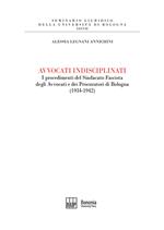 Avvocati indisciplinati. I procedimenti del Sindacato Fascista degli Avvocati e dei Procuratori di Bologna (1934-1942)
