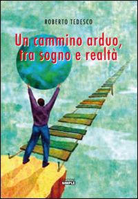 Un cammino arduo, tra sogno e realtà - Roberto Tedesco - copertina