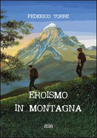 Eroismo in montagna - Federico Torre - copertina