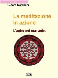 La meditazione in azione. L'agire nel non agire - Cesare Maramici - ebook