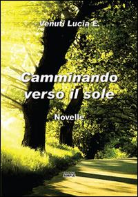 Camminando verso il sole - Lucia E. Venuti - copertina