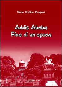 Addis Abeba. Fine di un'epoca - Maria Cristina Pasquali - copertina