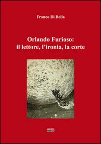 Orlando furioso. Il lettore, l'ironia, la corte - Franco Di Bella - copertina