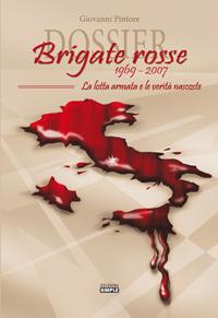 Dossier Brigate Rosse 1969-2007. La lotta armata e le verità nascoste - Giovanni Pintore - copertina