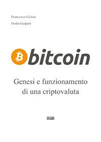 Bitcoin. Genesi e funzionamento di un criptovaluta - Francesco Ciclosi,Paolo Gaspari - copertina