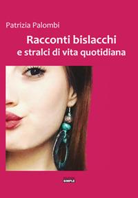 Racconti bislacchi e stralci di vita quotidiana - Patrizia Palombi - copertina
