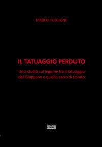 Il tatuaggio perduto. Uno studio sul legame fra il tatuaggio del Giappone e quello sacro di Loreto - Marco Fulgione - copertina