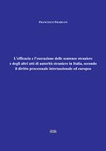 L' efficacia e l'esecuzione delle sentenze straniere e degli altri atti di autorità straniere in Italia, secondo il diritto processuale internazionale ed europeo