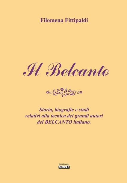 Il belcanto. Storia, biografie e studi relativi alla tecnica dei grandi autori del belcanto italiano - Filomena Fittipaldi - copertina