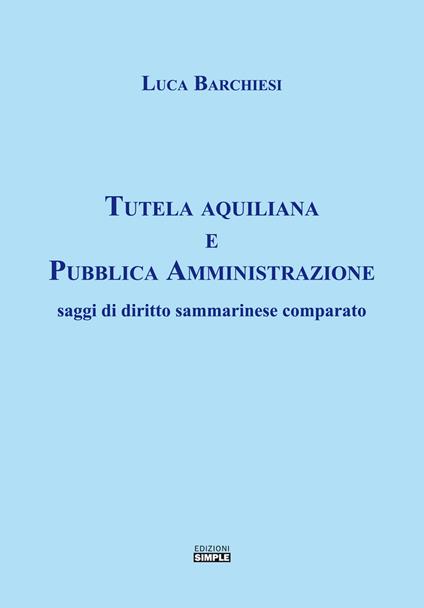 Tutela aquiliana e pubblica amministrazione. Saggi di diritto sammarinese comparato - Luca Barchiesi - copertina
