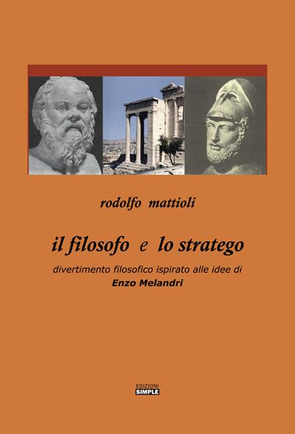Il filosofo e lo stratego. Divertimento filosofico ispirato alle idee di Enzo Melandri - Rodolfo Mattioli - copertina