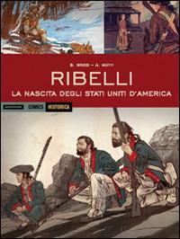 Ribelli. La nascita degli Stati Uniti d'America - Brian Wood,Andrea Mutti - copertina