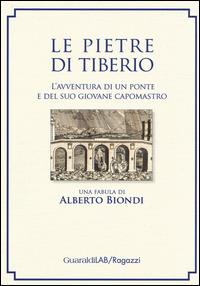 Le pietre di Tiberio. L'avventura di un ponte e del suo giovane capomastro - Alberto Biondi - copertina