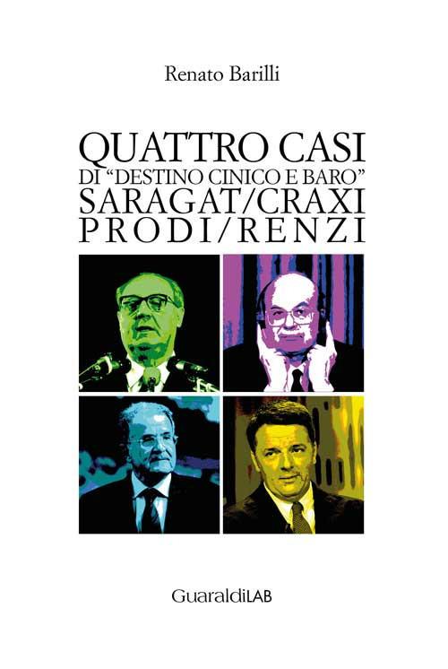 Quattro casi di «destino cinico e baro». Saragat/Craxi/Prodi/Renzi - Renato Barilli - copertina