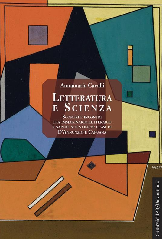 Letteratura e scienza. Scontri e incontri tra immaginario letterario e sapere scientifico. I casi di D'Annunzio e Capuana - Annamaria Cavalli - ebook