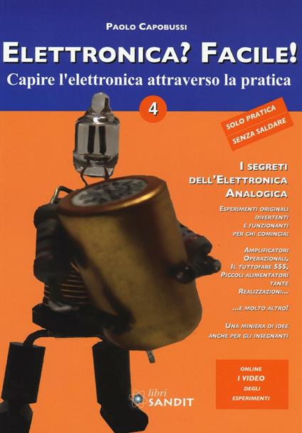 Elettronica? Facile!. Vol. 4: Capire l'elettronica attraverso la pratica. - Paolo Capobussi - copertina
