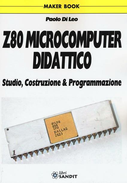 Z80 microcomputer didattico. Studio, costruzione & programmazione - Paolo Di Leo - copertina