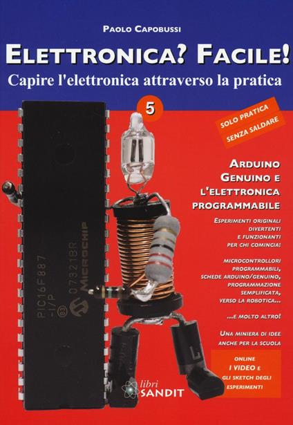 Elettronica? Facile!. Vol. 5: Arduino, Genuino e l'elettronica programmabile. - Paolo Capobussi - copertina