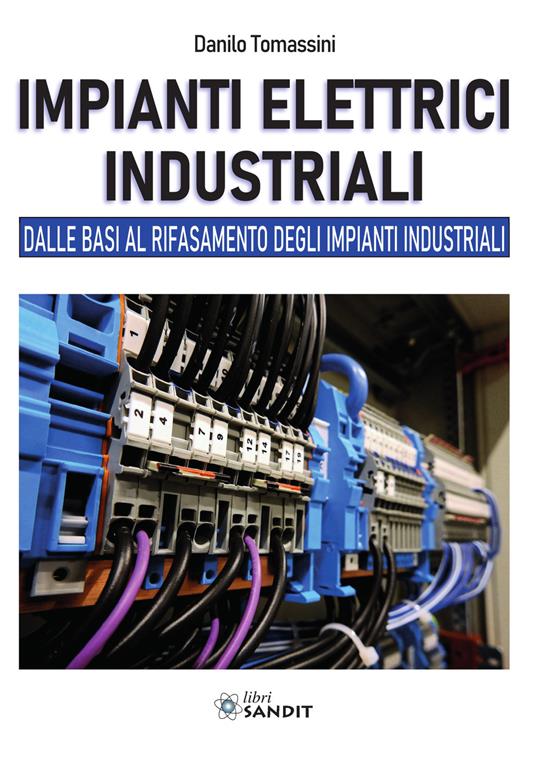 Impianti elettrici industriali. Dalle basi al rifasamento degli impianti industriali - Danilo Tomassini - copertina