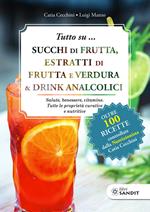 Tutto su... Succhi di frutta, estratti di frutta e verdura & drink analcolici. Salute, benessere, vitamine. Tutte le proprietà curative e nutritive