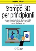Stampa 3D per principianti. Un po' di storia, tipologie di stampanti 3D, come funziona, i programmi e la nostra prima stampante 3D