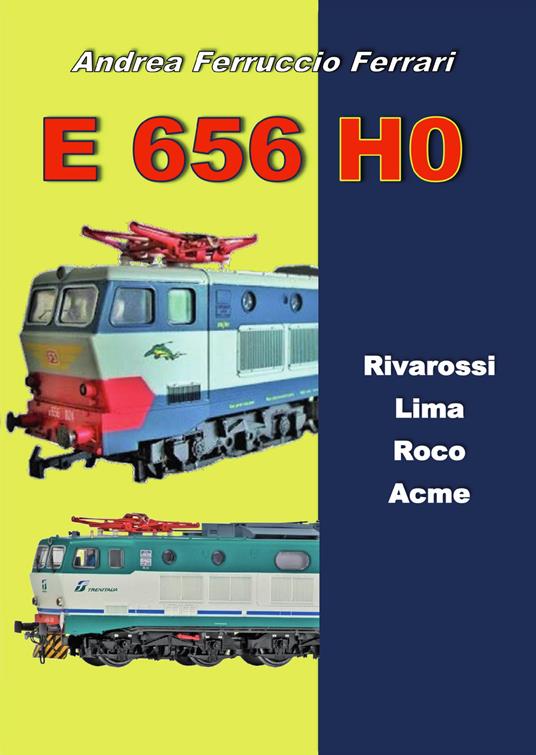 E 656 H0. Rivarossi, Lima, Roco, Acme - Andrea Ferruccio Ferrari - copertina