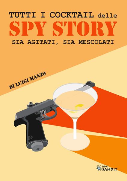 Tutti i cocktail delle spy story. Sia agitati, sia mescolati - Luigi Manzo - copertina