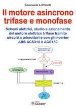 Motore asincrono trifase e monofase. Schemi elettrici, studio e azionamento del motore elettrico trifase tramite circuiti a teleruttori e con gli inverter ABB ACS310 e ACS150