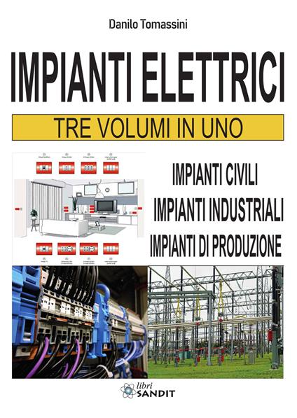 Impianti elettrici. Tre volumi in uno: Impianti civili-Impianti industriali-Impianti di produzione - Danilo Tomassini - copertina