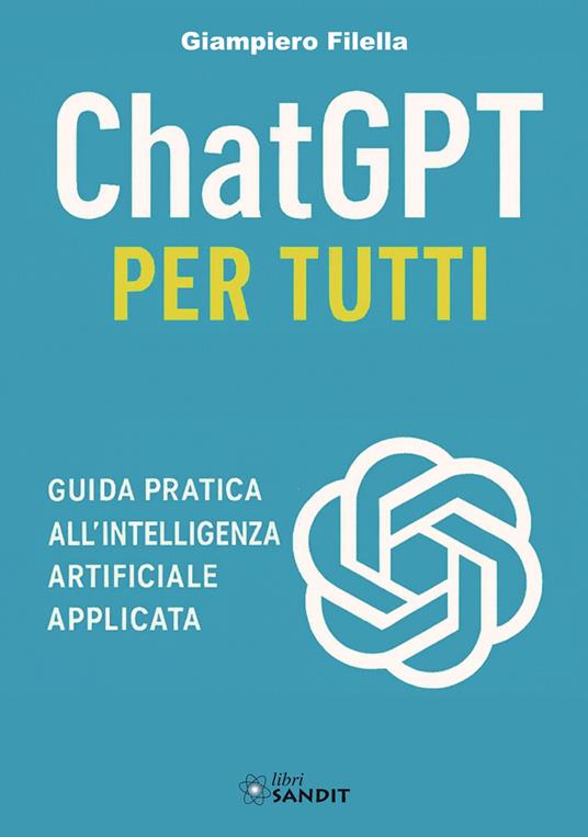ChatGPT per tutti. Guida pratica all'intelligenza artificiale applicata - Giampiero Filella - copertina