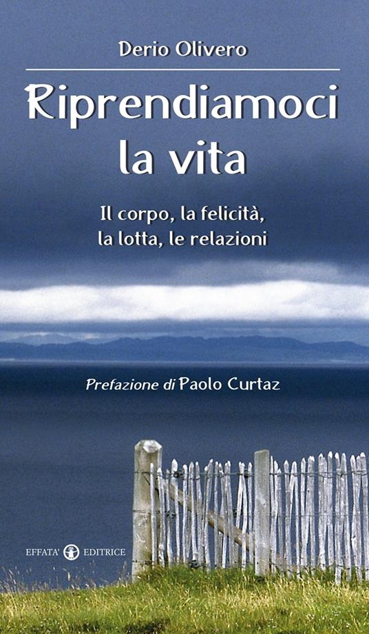 Riprendiamoci la vita. Il corpo, la felicità, la lotta, le relazioni - Derio Olivero - copertina