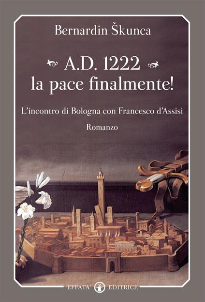 A.D. 1222 la pace finalmente! L'incontro di Bologna con Francesco d'Assisi - Bernardin Skunka - copertina
