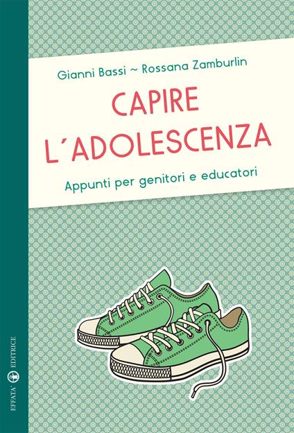 Capire l'adolescenza. Appunti per genitori e educatori - Gianni Bassi,Rossana Zamburlini - copertina