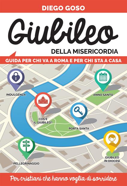 Giubileo della Misericordia. Guida per chi va a Roma e per chi sta a casa. Per cristiani che hanno voglia di sorridere - Diego Goso - copertina