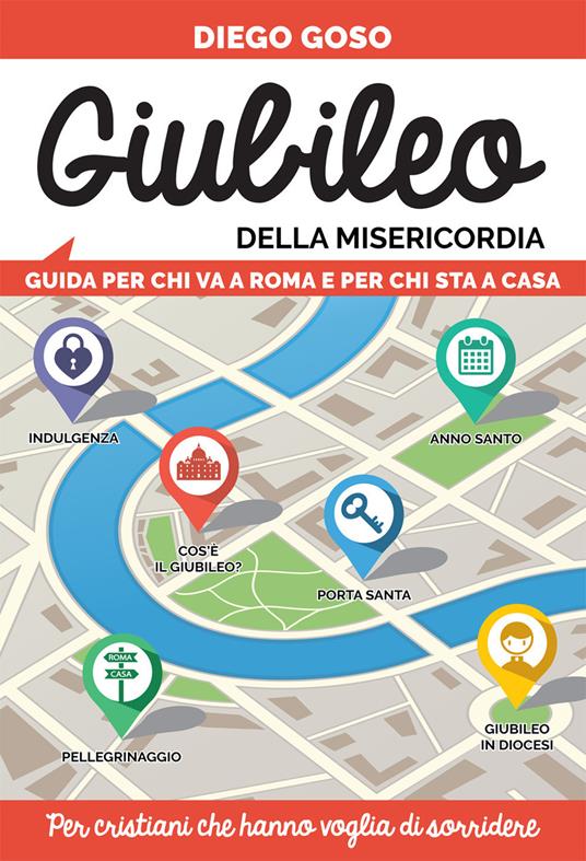 Giubileo della Misericordia. Guida per chi va a Roma e per chi sta a casa. Per cristiani che hanno voglia di sorridere - Diego Goso - copertina